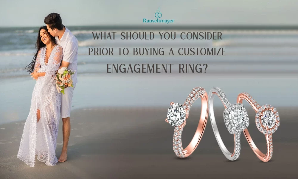 What Should You Consider Prior To Buying An Customize Engagement Ring?