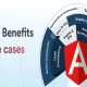 7 Key Benefits of Angular and Use Cases
