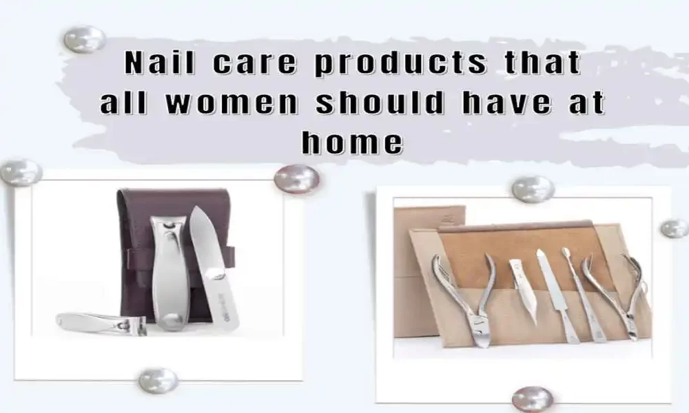 Essential Nail Care Products that all women should have at home