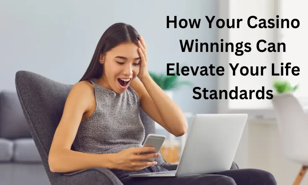 How Your Casino Winnings Can Elevate Your Life Standards