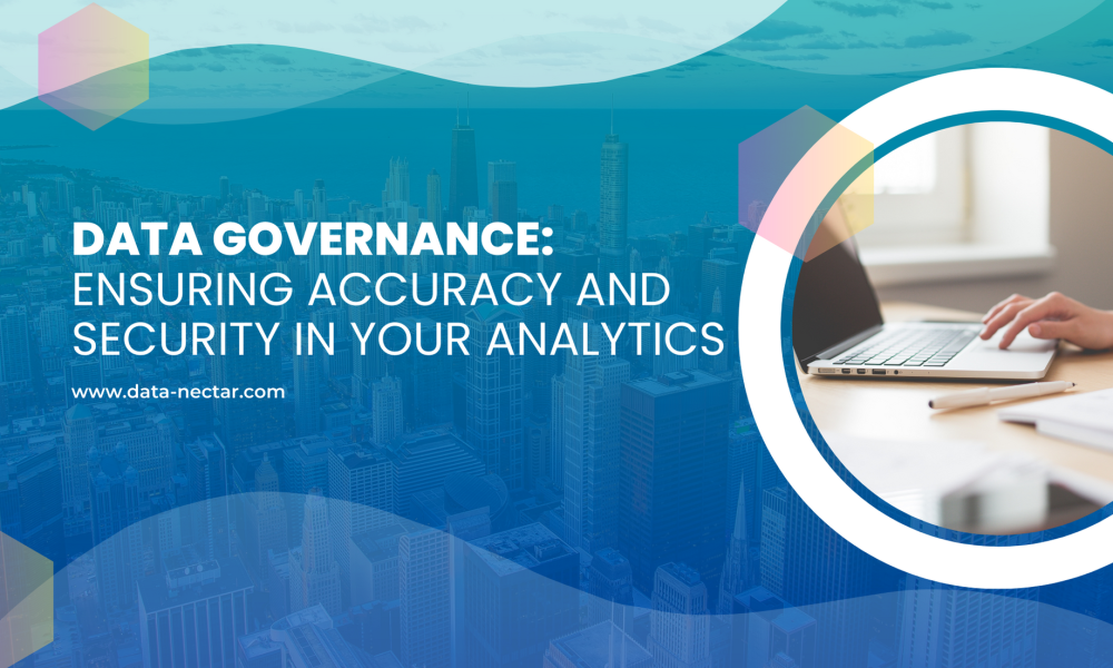 Data Governance: Ensuring Accuracy and Security in Your Analytics