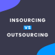 Insourcing vs Outsourcing
