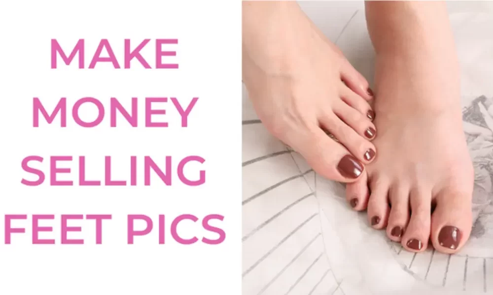 10+ Places to Earn Money by Selling Feet Pictures