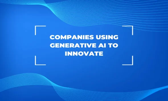 8 Companies Using Generative AI to Innovate